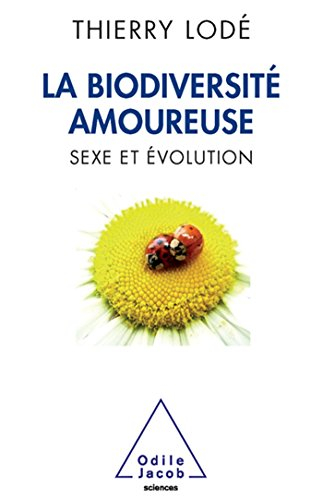 La biodiversité amoureuse : sexe et évolution - Thierry Lodé
