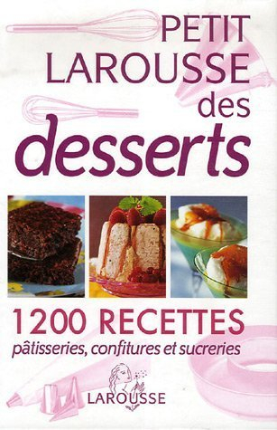 Petit Larousse des desserts : pâtisseries, confitures et sucreries