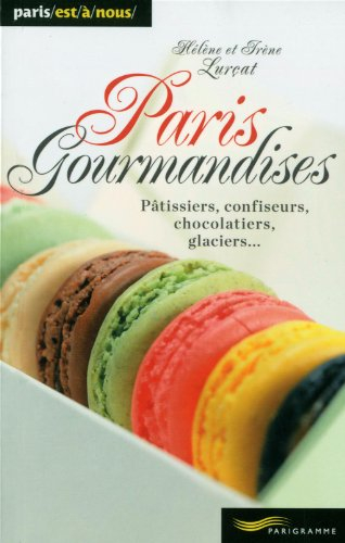 Paris gourmandises : pâtissiers, confiseurs, chocolatiers, glaciers...
