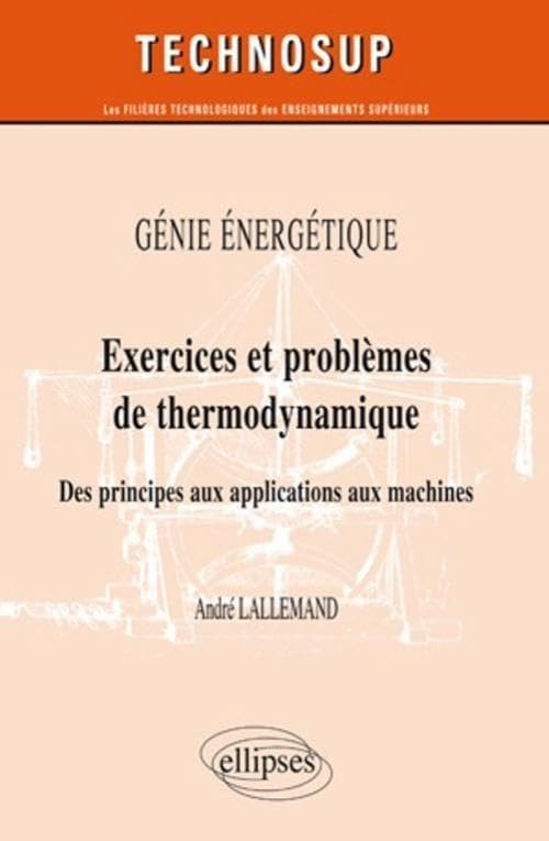 Génie énergétique : exercices et problèmes de thermodynamique : des principes aux applications aux m
