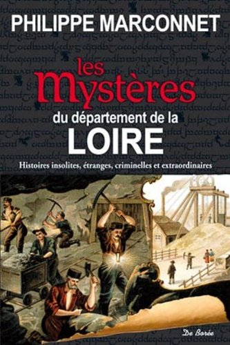 Les mystères du département de la Loire : histoires insolites, étranges, criminelles et extraordinai