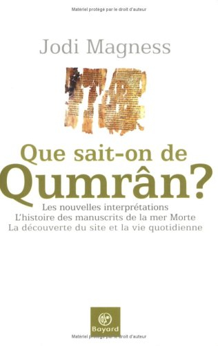 Que sait-on de Qumrân ? : les nouvelles interprétations, l'histoire des manuscrits de la mer Morte, 