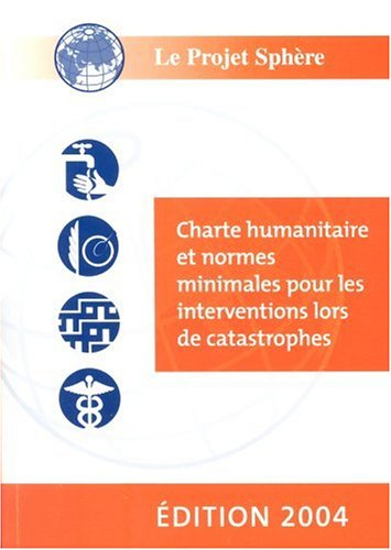 Le Projet Sphere 2004: Charte Humanitaire et Normes Minimales Pour Les Interventions Lors De Catastr