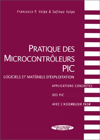Pratique des microcontrôleurs PIC : logiciels et matériels d'exploitation, applications concrètes de