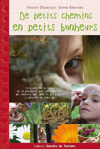 De petits chemins en petits bonheurs : guide des savoirs : un carnet d'idées et de recettes pour exp