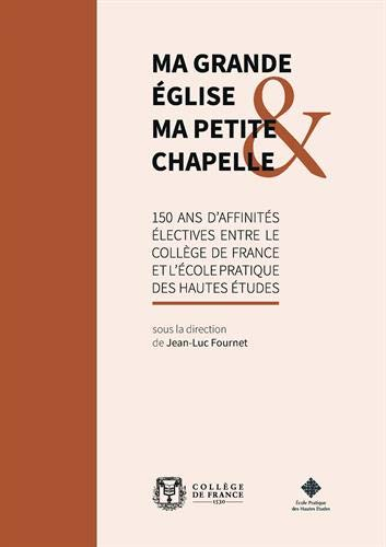 Ma grande église & ma petite chapelle : 150 ans d'affinités électives entre le Collège de France et 