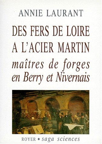 Des fers de Loire à l'acier Martin : maîtres de forges en Berry et Nivernais