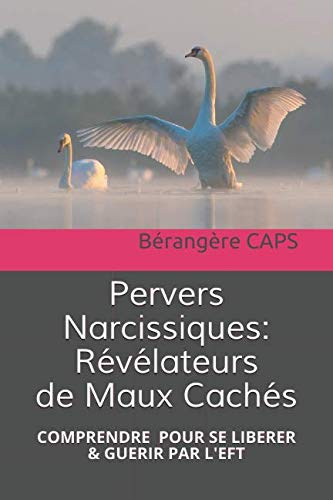 Pervers Narcissiques, Révélateurs de Maux Cachés.: Comprendre pour se libérer et guérir par l'EFT