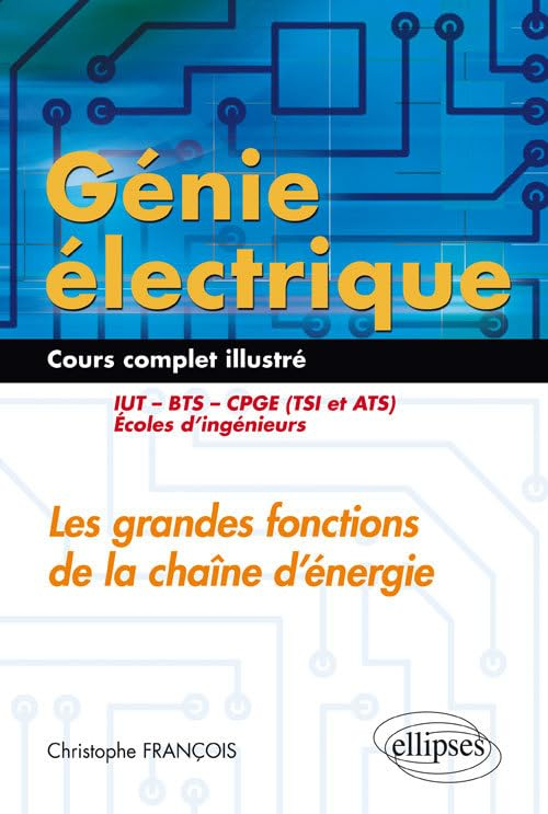 Génie électrique, cours complet illustré : les grandes fonctions de la chaîne d'énergie : IUT, BTS, 
