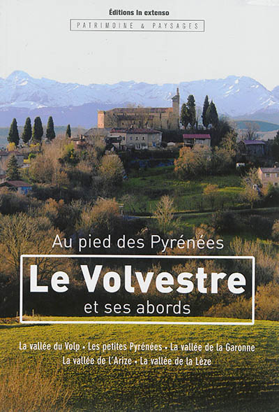 Au pied des Pyrénées : le Volvestre et ses abords : la vallée du Volp, les petites Pyrénées, la vall