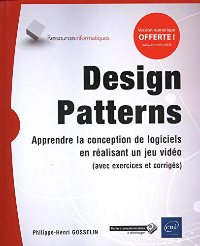 Design patterns : apprendre la conception de logiciels en réalisant un jeu vidéo : avec exercices et