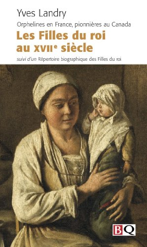 Les Filles du roi au XVIIe siècle : orphelines en France, pionnières au Canada : suivi d'un répertoi