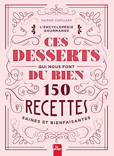 Ces desserts qui nous font du bien : 150 recettes saines et bienfaisantes : l'encyclopédie gourmande