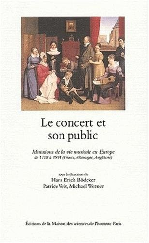 Le concert et son public : mutations de la vie musicale en Europe de 1780 à 1914 (France, Allemagne,