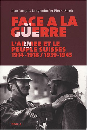 Face à la guerre : l'armée et le peuple suisses, 1914-1918, 1939-1945
