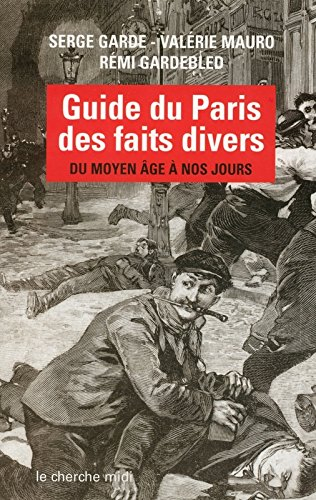 Guide du Paris des faits divers : du Moyen Age à nos jours