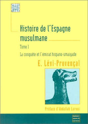 Histoire de l'Espagne musulmane. Vol. 1. La conquête et l'émirat hispano-umaiyade