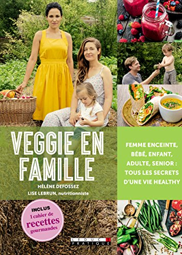 Veggie en famille : femme enceinte, bébé, enfant, adulte, senior : tous les secrets d'une vie health