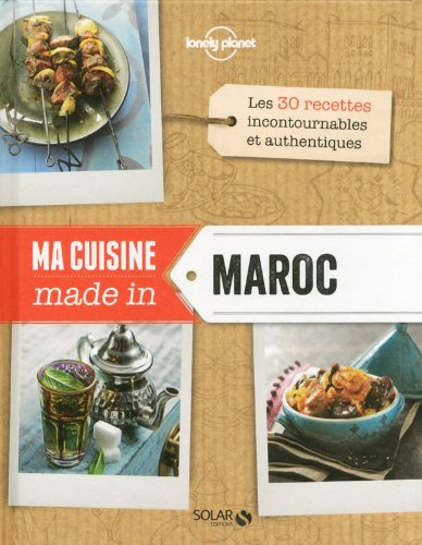 Ma cuisine made in Maroc : les 30 recettes incontournables et authentiques