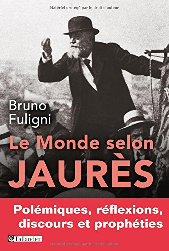 le monde selon jaurès. polémiques, réflexions, discours et prophéties