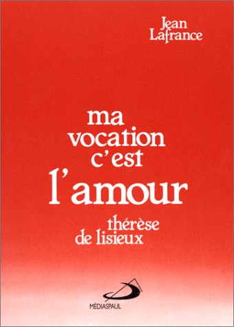 Ma vocation, c'est l'amour : Thérèse de Lisieux