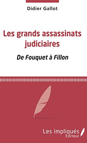 Les grands assassinats judiciaires : de Fouquet à Fillon