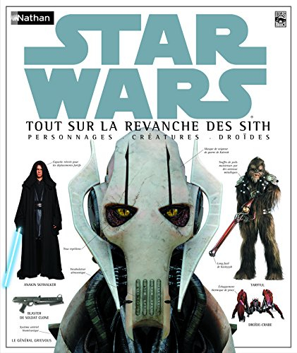 Star Wars : tout sur la revanche des Sith : personnages, créatures, droïdes