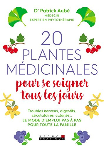 20 plantes médicinales pour se soigner tous les jours : troubles nerveux, digestifs, circulatoires, 