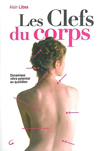 Les clefs du corps : dynamisez votre potentiel au quotidien