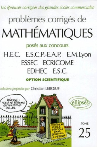 Problèmes corrigés de mathématiques posés au concours HEC, ESCP-EAP, EM Lyon, ESSEC, ECRICOME, EDHEC