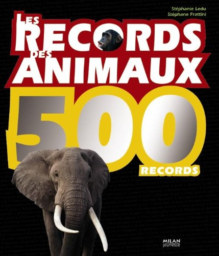 Les records des animaux : 500 records - Stéphanie Ledu, Stéphane Frattini