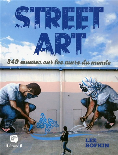 Street art : 340 oeuvres sur les murs du monde - Lee Bofkin
