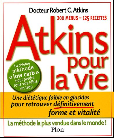 Atkins pour la vie : une diététique pauvre en glucides pour retrouver définitivement forme et vitali