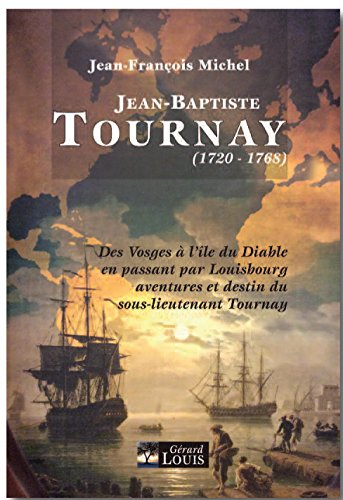 Jean-Baptiste Tournay : de Ville-sur-Illon à l'île du Diable et Cayenne en passant par Louisbourg : 