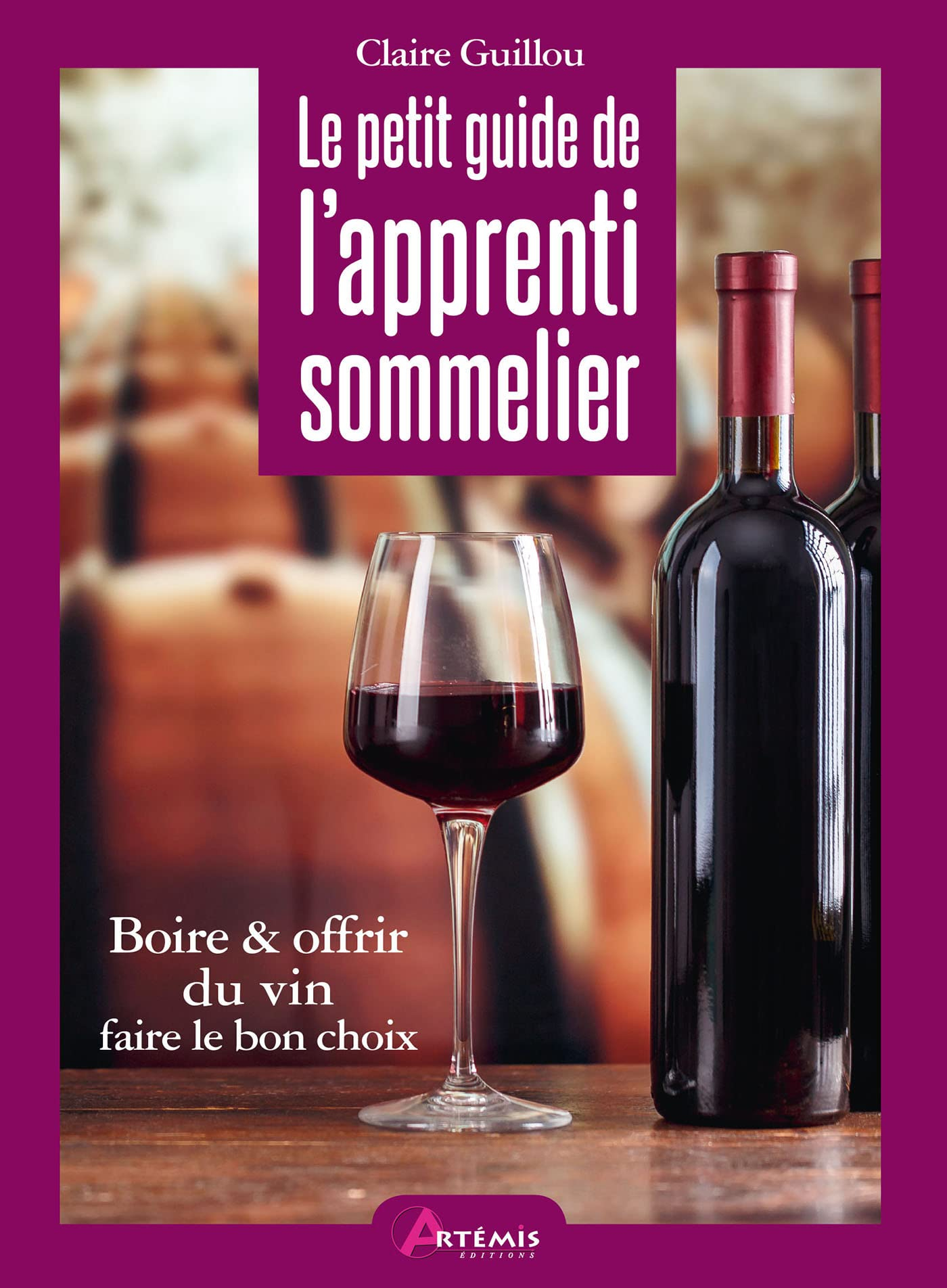 Le petit guide de l'apprenti sommelier : boire & offrir du vin : faire le bon choix