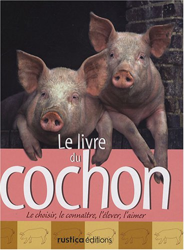 Le livre du cochon : le choisir, le connaître, l'élever, l'aimer