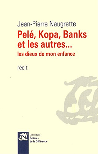 Pelé, Kopa, Banks et les autres... : les dieux de mon enfance : récit