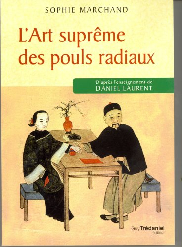 L'art suprême des pouls radiaux : d'après l'enseignement de Daniel Laurent : méthode pratique