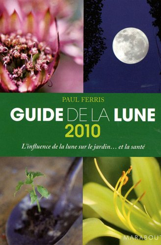 Guide de la Lune 2010 : la Lune et ses influences : jardinage, santé, minceur... jour après jour, ch