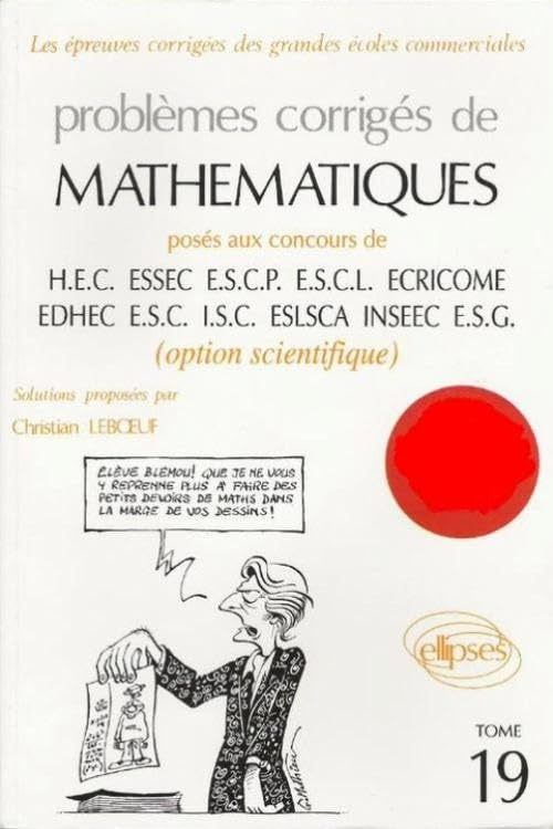 Problèmes corrigés de mathématiques : posés au concours de HEC, ESSEC, ESCP, ESCL, ECRICOME, EDHEC, 