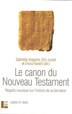 Le canon du Nouveau Testament : regards nouveaux sur l'histoire de sa formation