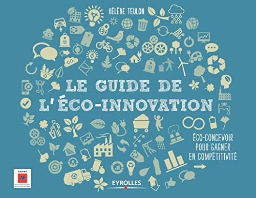 Le guide de l'éco-innovation : éco-concevoir pour gagner en compétitivité