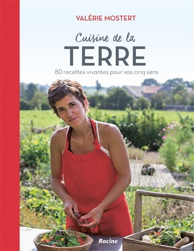 Cuisine de la terre : 80 recettes vivantes pour vos cinq sens. Vol. 1