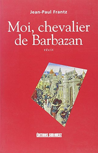 Moi, chevalier de Barbazan : libre chronique de la vie d'un chevalier gascon (1360-1431) : récit