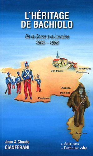 L'héritage de Bachiolo : de la Corse à la Lorraine : 1805-1888