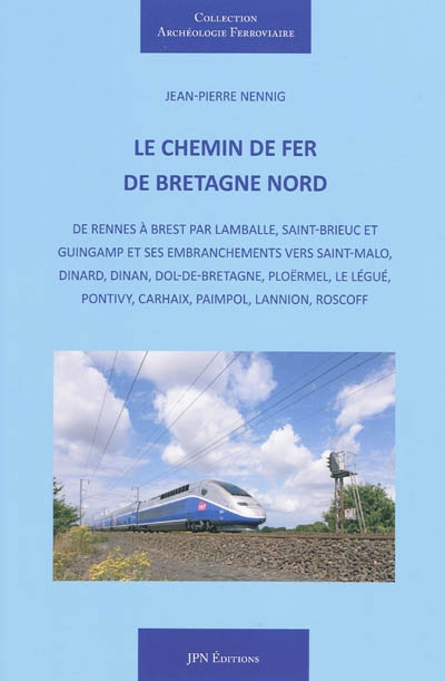 Le chemin de fer de Bretagne Nord : de Rennes à Brest par Lamballe, Saint-Brieuc et Guingamp et ses 