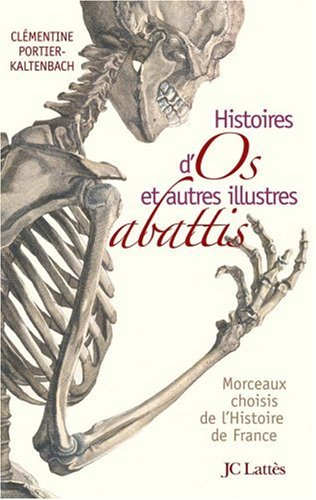 Histoires d'os et autres illustres abattis : morceaux choisis de l'histoire de France