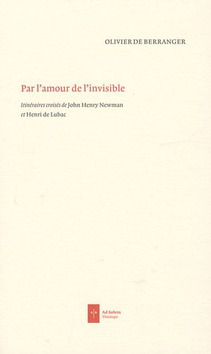 Par l'amour de l'invisible : itinéraires croisés de John Henry Newman et Henri de Lubac