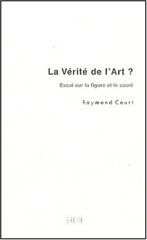 La vérité de l'art ? : essai sur la figure et le sacré