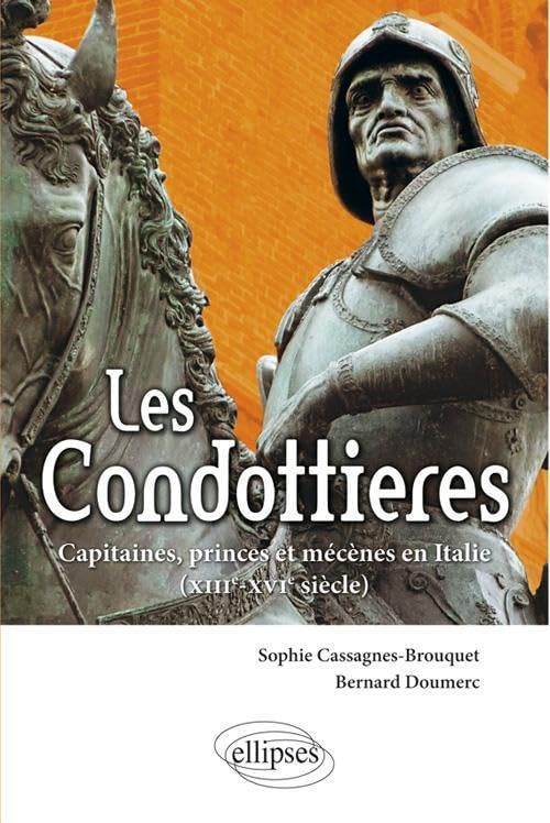 Les condottieres : capitaines, princes et mécènes en Italie : XIIIe-XVIe siècles